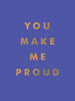 You Make Me Proud: Inspirational Quotes and Motivational Sayings to Celebrate Success and Perseverance Book