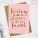 First My Mum Forever My Friend Card