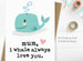 Mum, I Whale Always Love You Card