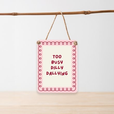 Mini Metal Hanging Sign - 'Too Busy Dilly Dallying Dangler Sign'
