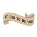 East of India Ribbon Word Magnet - It Had To Be You
