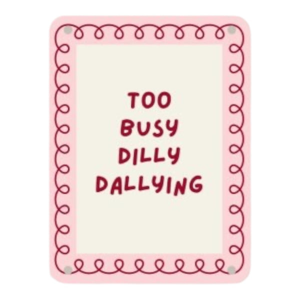 Too Busy Dilly Dallying Metal Sign, 20cm