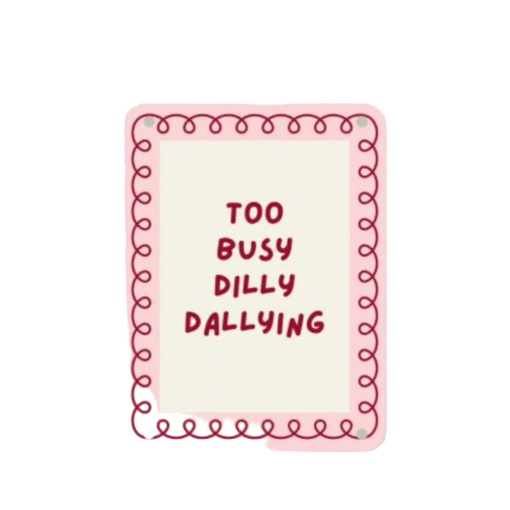 Mini Metal Hanging Sign - 'Too Busy Dilly Dallying Dangler Sign'