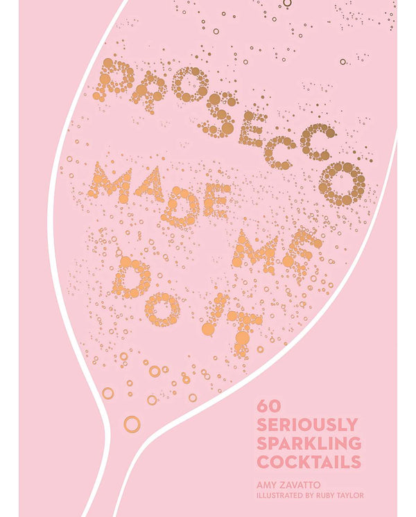 Prosecco Made Me Do It: 60 Seriously Sparkling Cocktails Book